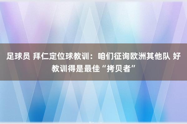 足球员 拜仁定位球教训：咱们征询欧洲其他队 好教训得是最佳“拷贝者”