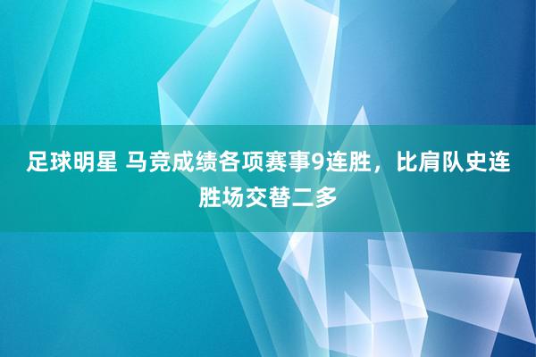 足球明星 马竞成绩各项赛事9连胜，比肩队史连胜场交替二多